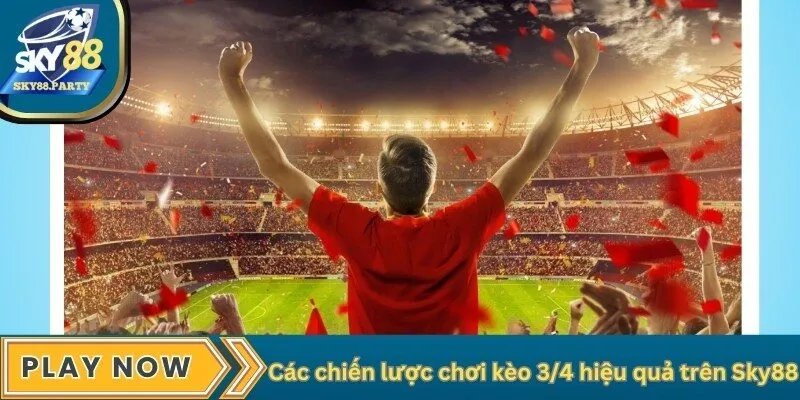 Các chiến lược chơi kèo 3/4 hiệu quả trên Sky88