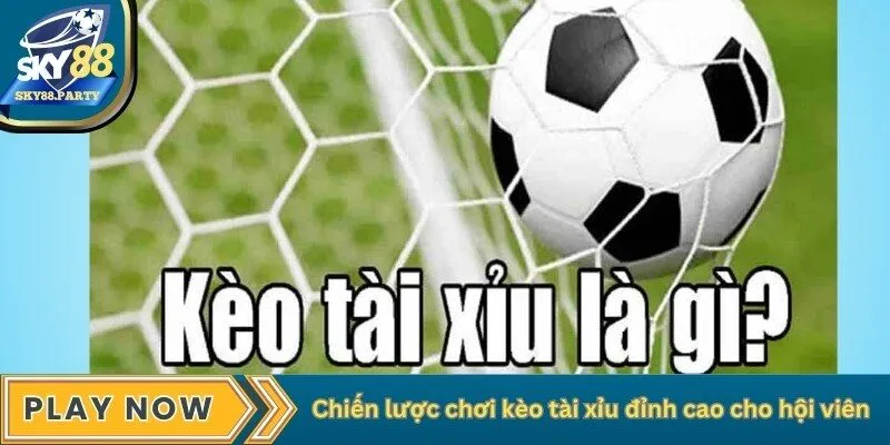 Chiến lược chơi kèo tài xỉu đỉnh cao cho hội viên