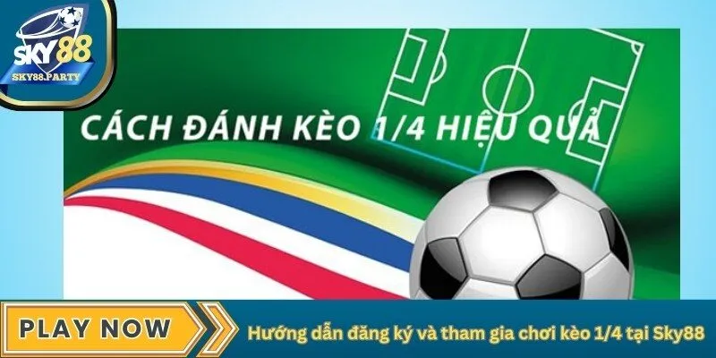 Hướng dẫn đăng ký và tham gia chơi kèo 1/4 tại Sky88