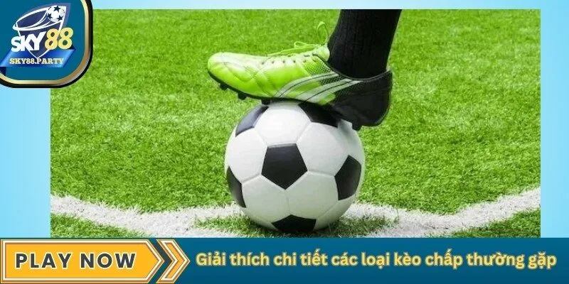 Giải thích chi tiết các loại kèo chấp thường gặp