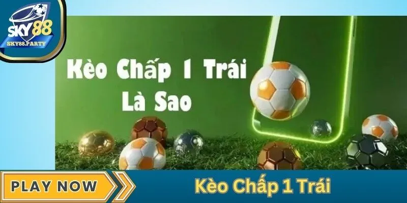 Kèo Chấp 1 Trái | Cách Thắng 100% Khi Cá Cược Bóng Đá