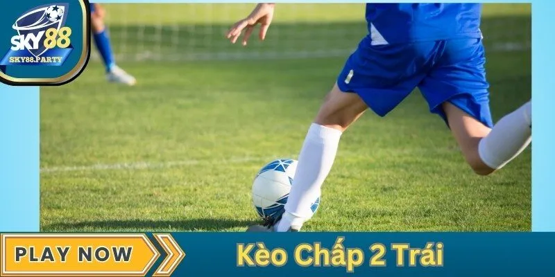 Kèo Chấp 2 Trái - Hướng Dẫn Chi Tiết và Chiến Thuật