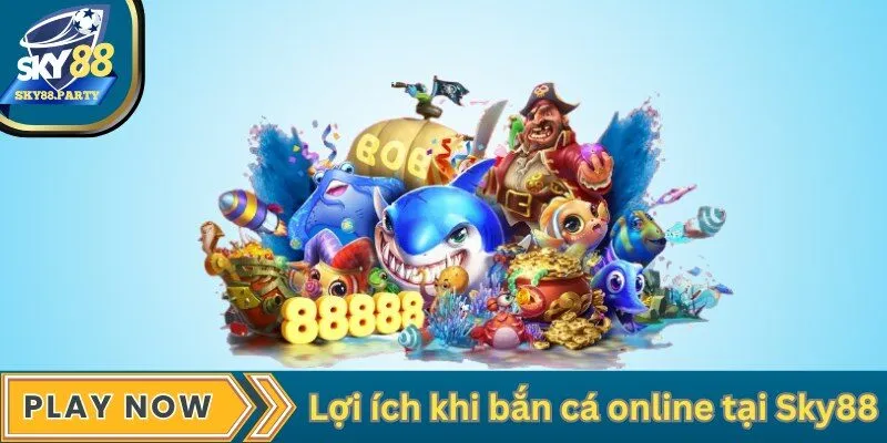 Lợi ích khi bắn cá online tại Sky88