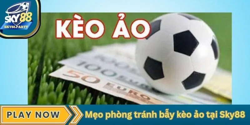 Mẹo phòng tránh bẫy kèo ảo tại Sky88