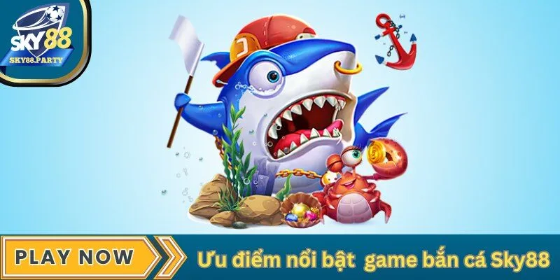 Những ưu điểm nổi bật của game bắc cá Sky88