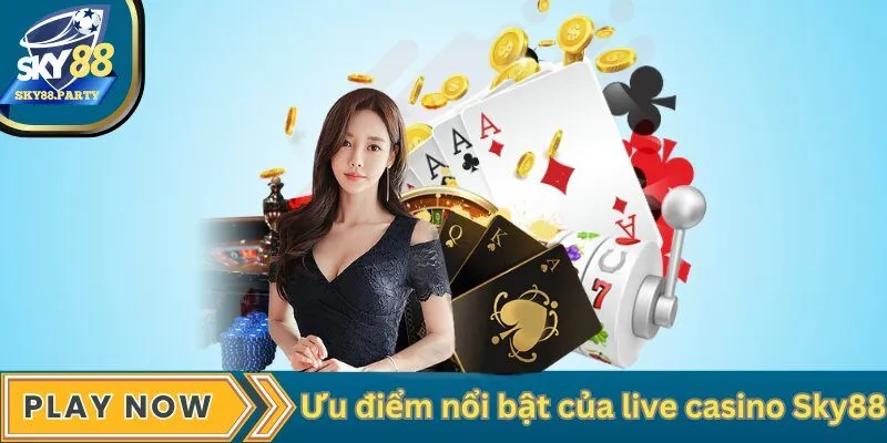 Ưu điểm nổi bật của live casino Sky88